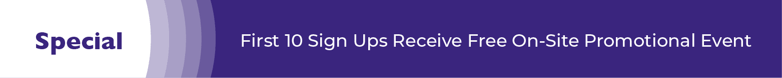 Special: First 10 Sign Ups Receive Free On-Site Promotional Event